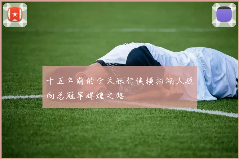 十五年前的今天独行侠横扫湖人迈向总冠军辉煌之路