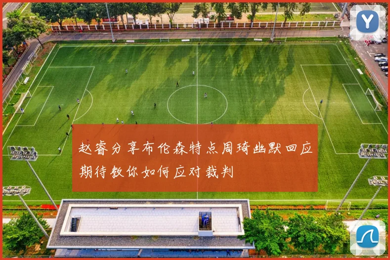 赵睿分享布伦森特点周琦幽默回应期待教你如何应对裁判