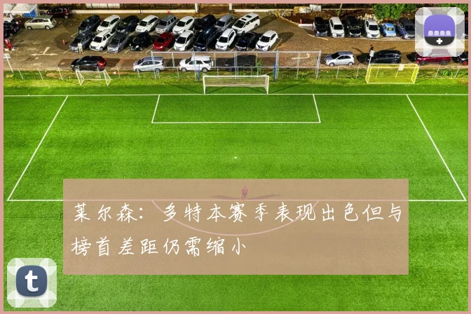 莱尔森：多特本赛季表现出色但与榜首差距仍需缩小